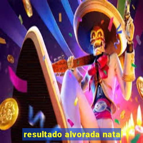 resultado alvorada natal